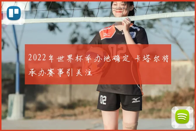 2022年世界杯举办地确定 卡塔尔将承办赛事引关注