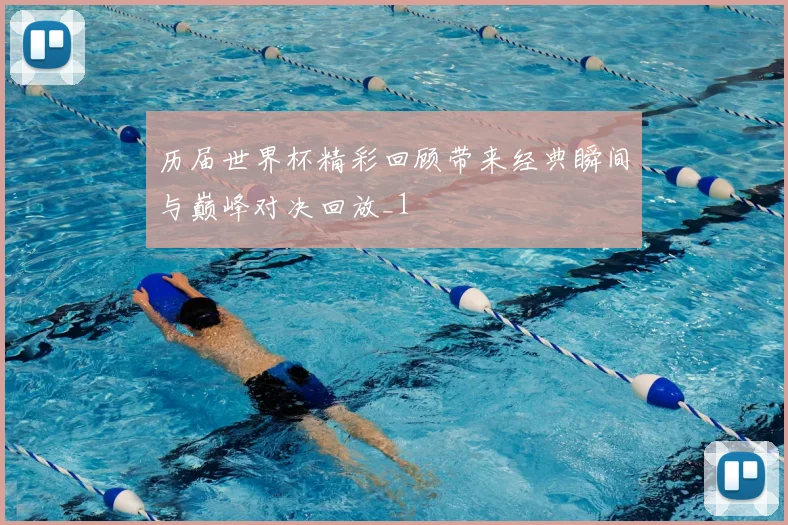 历届世界杯精彩回顾带来经典瞬间与巅峰对决回放_1